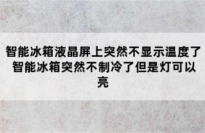 智能冰箱液晶屏上突然不显示温度了 智能冰箱突然不制冷了但是灯可以亮